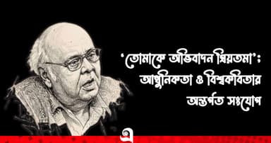 ‘তোমাকে অভিবাদন প্রিয়তমা’; আধুনিকতা ও বিশ্বকবিতার অন্তর্গত সংযোগ